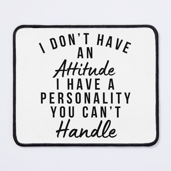 Item preview, I Don't Have An Attitude. I Have A Personality You Can't Handle. Funny, Sarcastic, Attitude, Design. Black Writing. designed and sold by That Cheeky Tee.