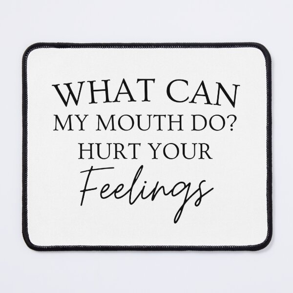 Item preview, What Can My Mouth Do Hurt Your Feelings. Funny, Sarcastic, Attitude, Design. Black Writing. designed and sold by That Cheeky Tee.
