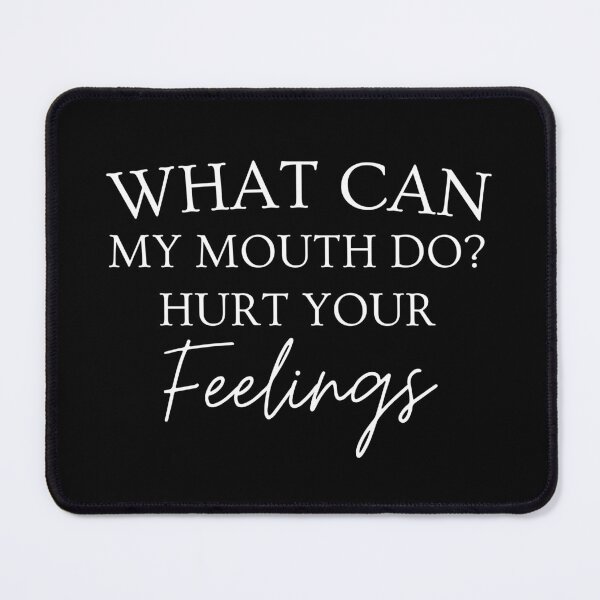 Item preview, What Can My Mouth Do Hurt Your Feelings. Funny, Sarcastic, Attitude, Design. White Writing. designed and sold by That Cheeky Tee.