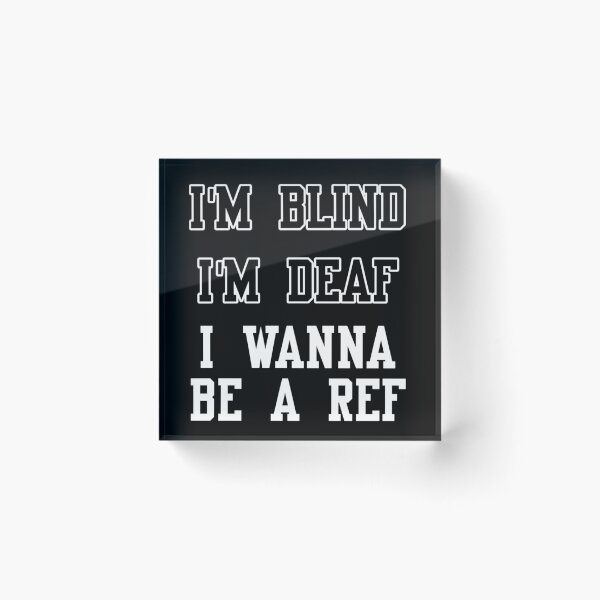 Item preview, I'm blind, I'm deaf, I wanna be a ref! designed and sold by 1001Tees.net.