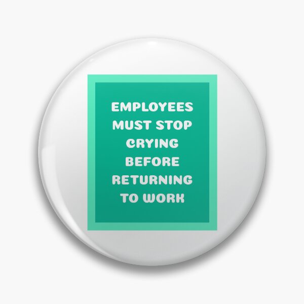 Item preview, Employees Must Stop Crying Before Returning to Work designed and sold by musthavewords.