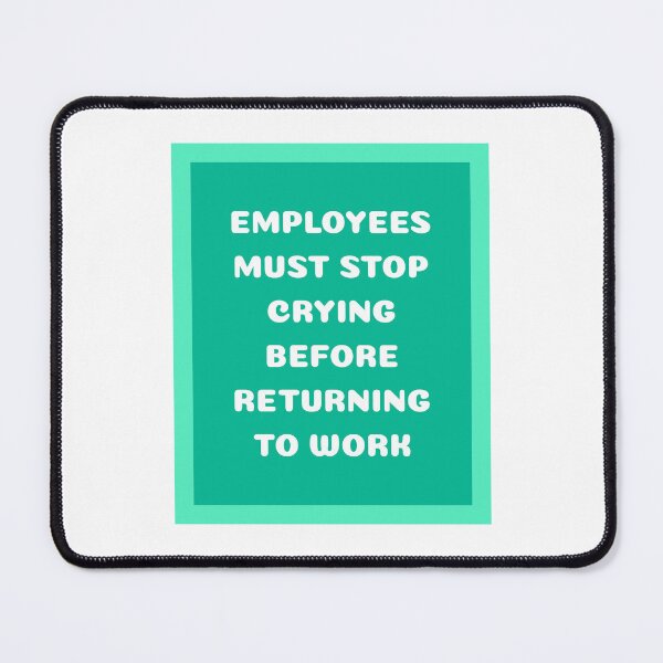 Item preview, Employees Must Stop Crying Before Returning to Work designed and sold by musthavewords.
