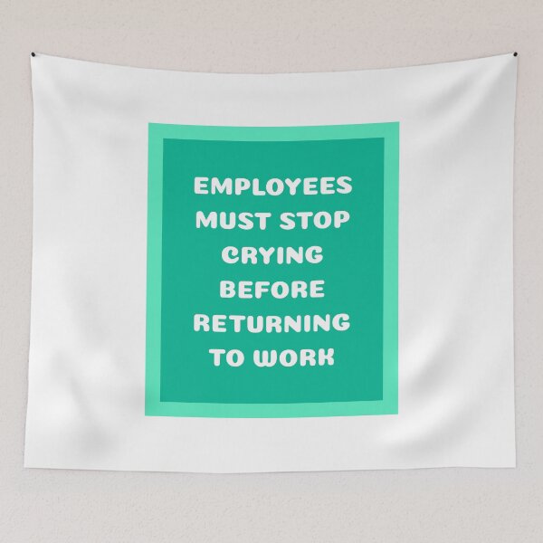 Item preview, Employees Must Stop Crying Before Returning to Work designed and sold by musthavewords.