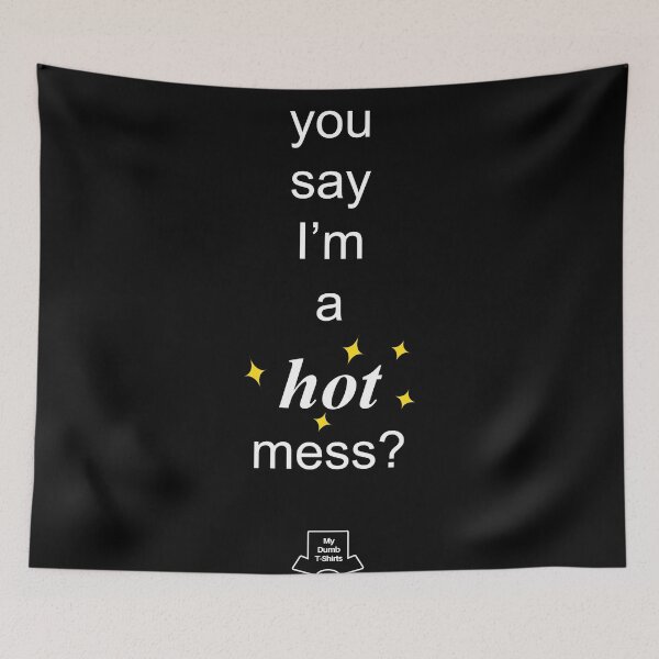 Item preview, Did you say that I'm a *hot* mess? designed and sold by MyDumbTShirts.