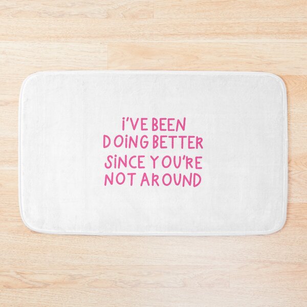 Item preview, I've Been Doing Better Since You're Not Around designed and sold by Libby :).
