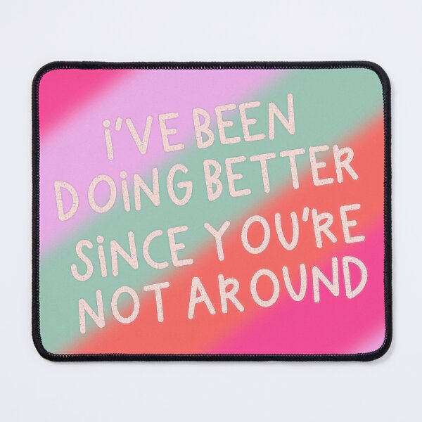 Item preview, I've Been Doing Better Since You're Not Around designed and sold by Libby :).