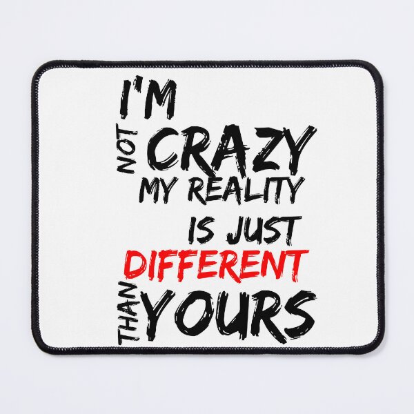 Item preview, I'M NOT CRAZY, MY REALITY IS JUST DIFFERENT THAN YOURS designed and sold by SLIMK8.
