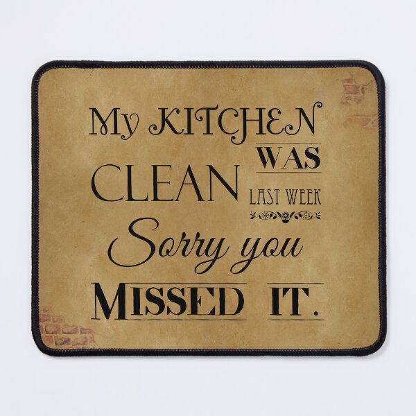 Item preview, My Kitchen was Clean Last Week Sorry You Missed It designed and sold by Say What You Need To Say!.