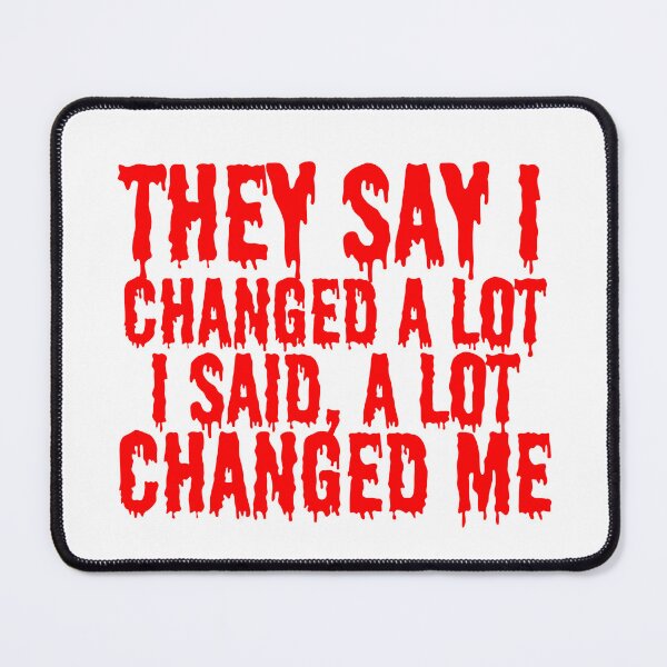 Item preview, THEY SAY I CHANGED A LOT, I SAID A LOT CHANGED ME designed and sold by SLIMK8.