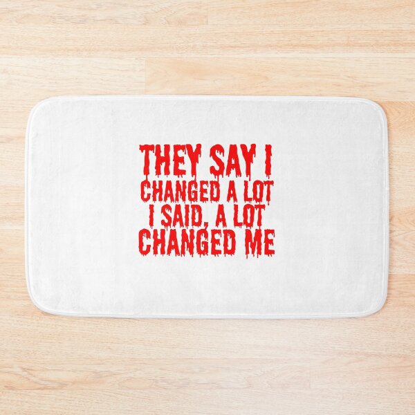 Item preview, THEY SAY I CHANGED A LOT, I SAID A LOT CHANGED ME designed and sold by SLIMK8.
