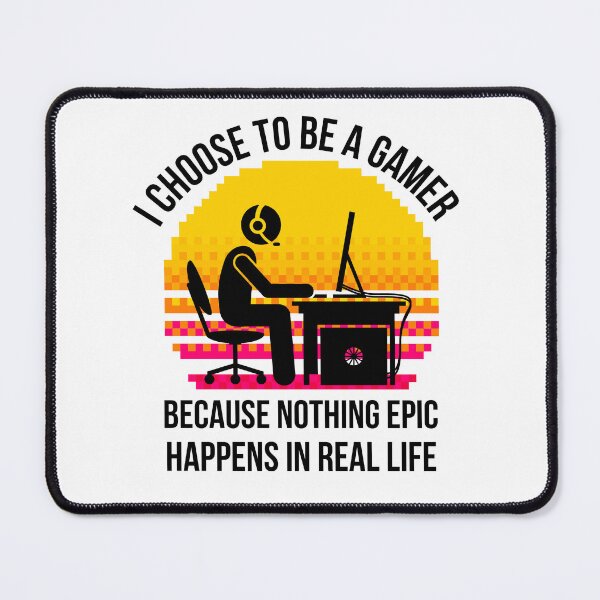 Item preview, gamers funny quote design : I choose to be a gamer because nothing epic happens in real life designed and sold by puurfectcat.