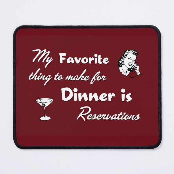 Item preview, My Favorite Thing to Make For Dinner is Reservations designed and sold by Say What You Need To Say!.