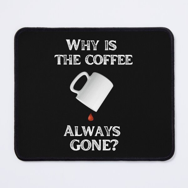 Item preview, Why is the coffee always gone? designed and sold by CatDaddyDesigns.