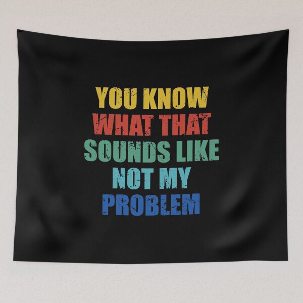 Item preview, You Know What That Sounds Like Not My Problem designed and sold by mhernaevily.