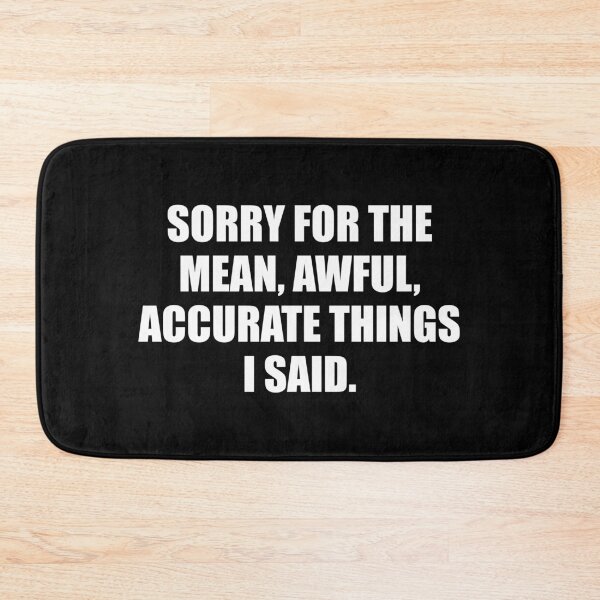 Item preview, Sorry For The Mean, Awful, Accurate Things I Said designed and sold by mhernaevily.