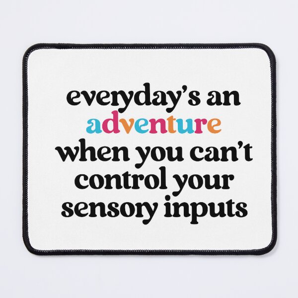 Item preview, "Everyday is an Adventure When You Can't Control Your Sensroy Inputs" - Neurodivergent Sarcasm designed and sold by feelingspartyco.