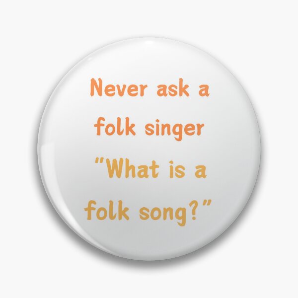 Item preview, Never ask a folk singer "What is a folk song?" designed and sold by Lindleywood.