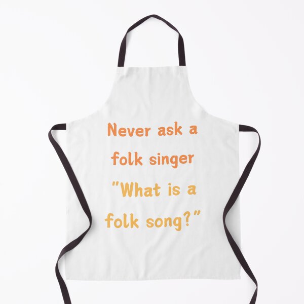 Item preview, Never ask a folk singer "What is a folk song?" designed and sold by Lindleywood.