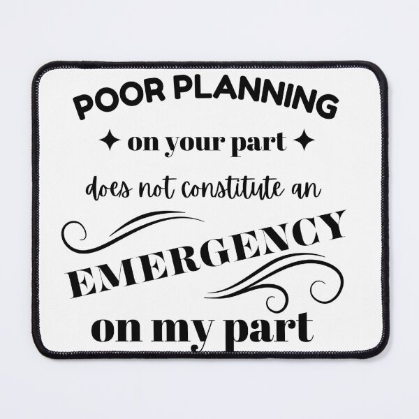 Item preview, Poor Planning Does Not Constitute an Emergency on My Part – Funny, Sassy Quote Design designed and sold by JoeysPODShop.