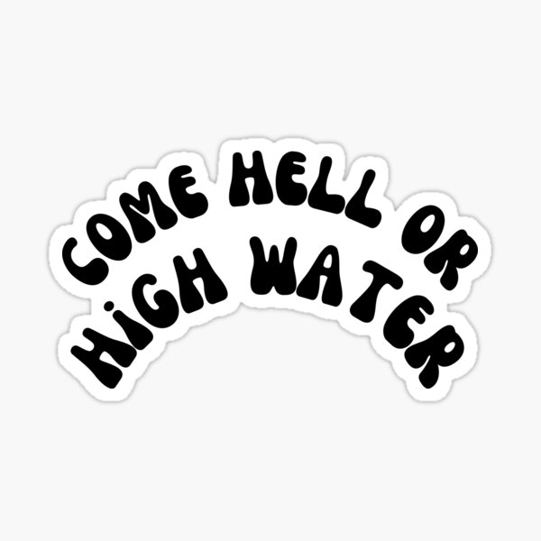 Item preview, come hell or high water designed and sold by daaohf.