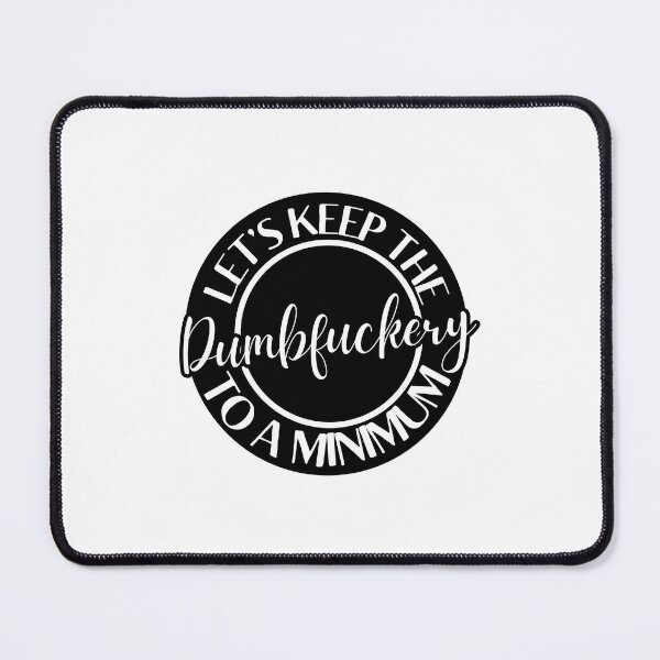 Item preview, Keep the DumbFuckery to a Minimum, Sarcastic Funny Quote designed and sold by MyVioletSkies.