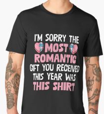I'm Sorry The Most Romantic Present You Received This Year Was This Shirt Men's Premium T-Shirt
