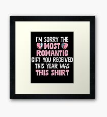 I'm Sorry The Most Romantic Present You Received This Year Was This Shirt Framed Print