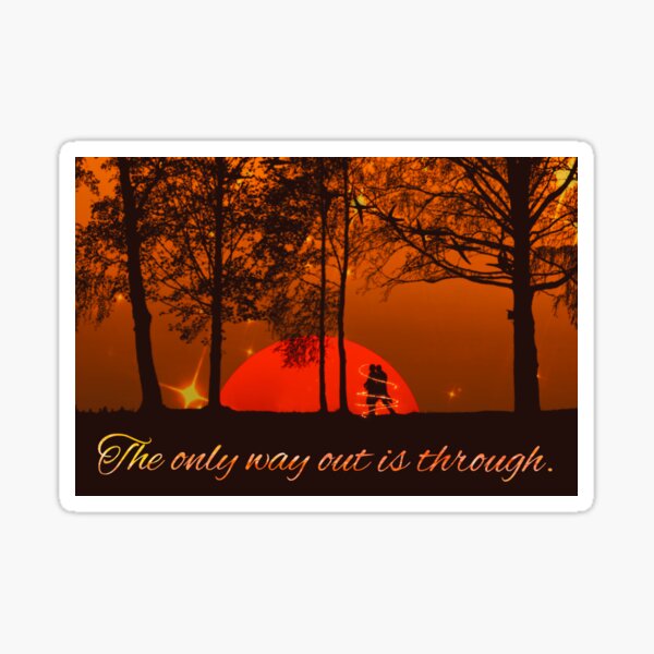 The only way out is through. Sticker