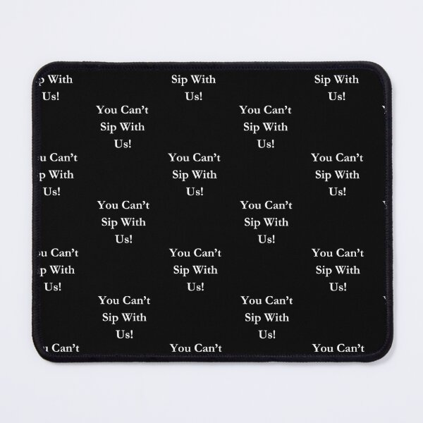 Item preview, You Can't Sip With Us. Classic Black Tee designed and sold by GeekySexyCool.