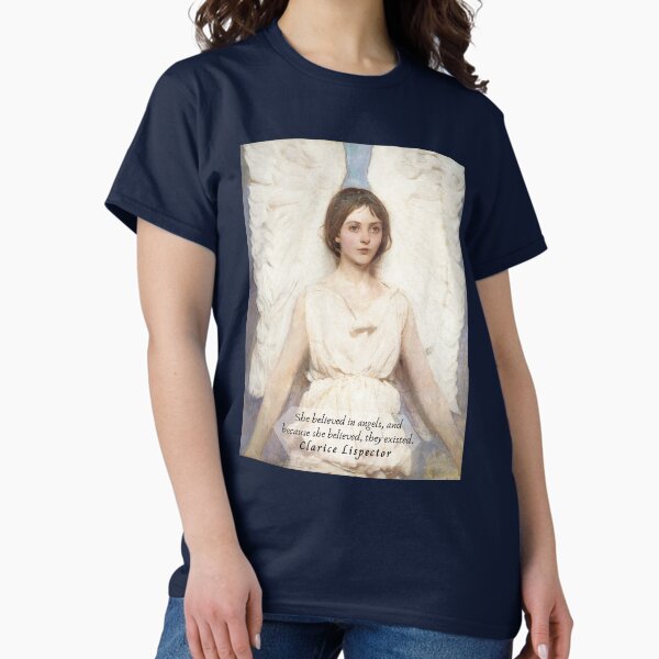Clarice Lispector quote: She believed in angels, and because she believed, they existed. Classic T-Shirt