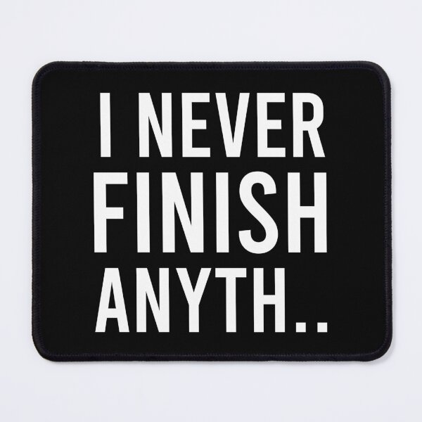 Item preview, I Never Finish Anyth.. - Funny Saying designed and sold by zhilwahesani.