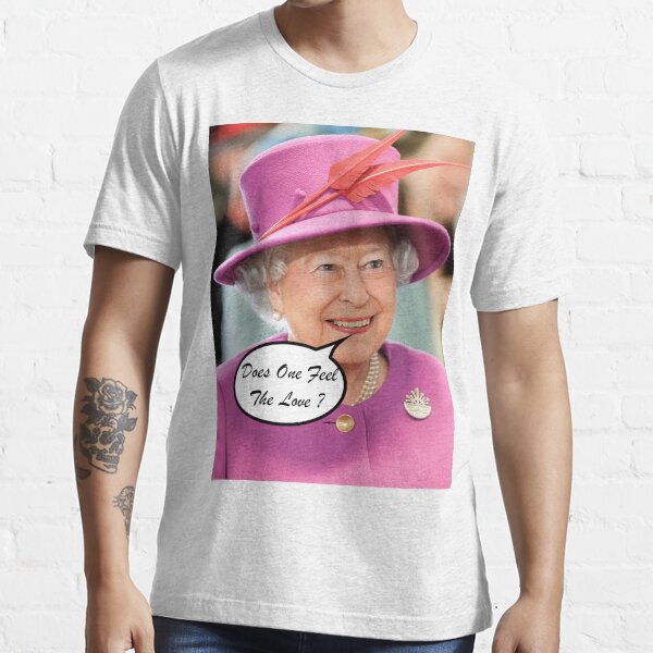 "The British Queen Elizabeth II Does One Feel The Love" Tshirt by