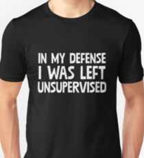 In My Defense I Was Left Unsupervised Unisex T-Shirt