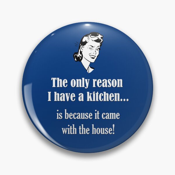 Item preview, The only reason I have a kitchen...is because it came with the house! designed and sold by Say What You Need To Say!.