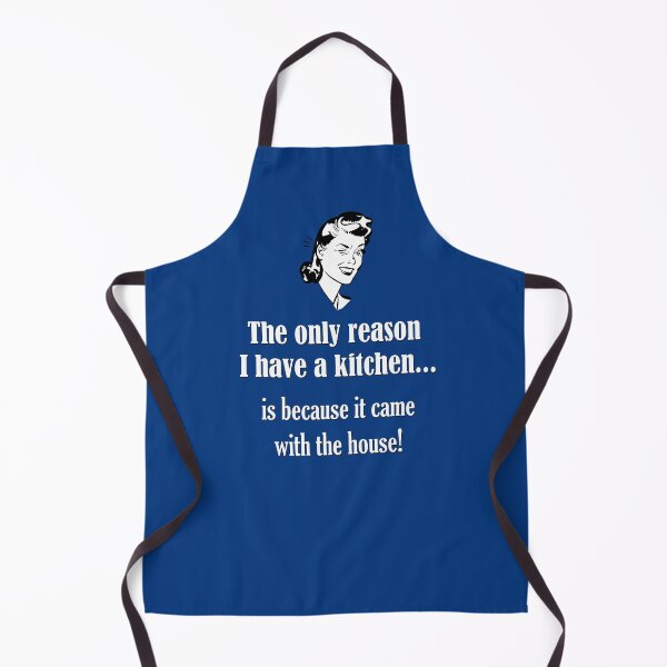 Item preview, The only reason I have a kitchen...is because it came with the house! designed and sold by Say What You Need To Say!.