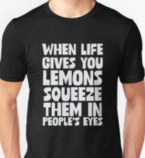 When Life Gives You Lemons Squeeze Them In People's Eyes Unisex T-Shirt