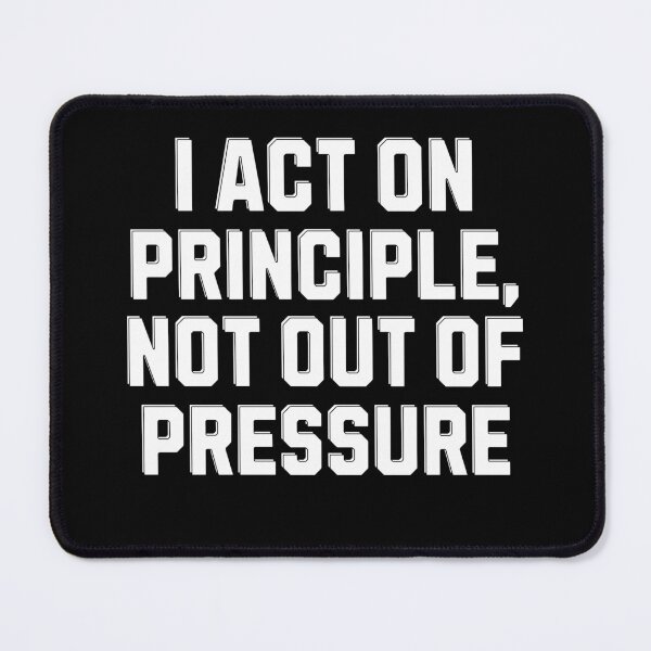 Item preview, I Act On Principle, Not Out of Pressure - Inspirational Saying designed and sold by signshirtz.