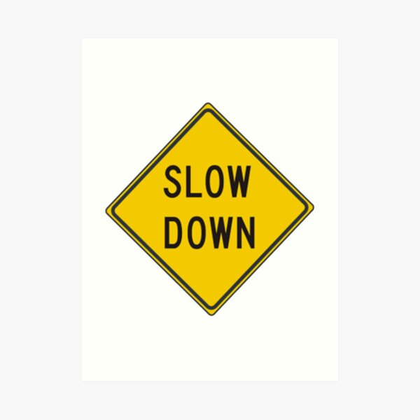 Slow Down, Traffic Sign, #SlowDown, #Slow, #Down, #TrafficSign,  #Traffic, #Sign, #danger, #safety, #road, #advice, #caveat, #symbol, #attention, #care Art Print