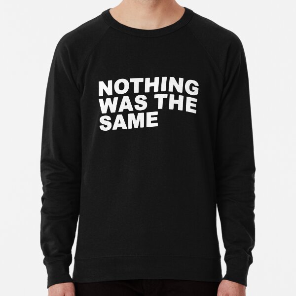 Nothing was the same sweatshirt online