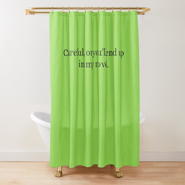 Careful Or You'll End Up In My Novel Shower Curtain