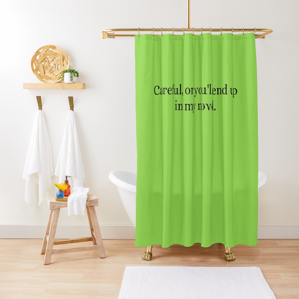 Careful Or You'll End Up In My Novel Shower Curtain