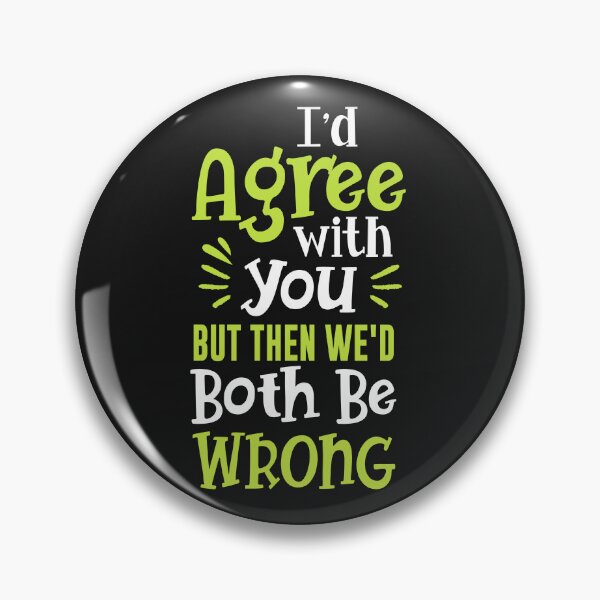 Item preview, I'd Agree with you But then we'd both be wrong designed and sold by ChangeNarrative.