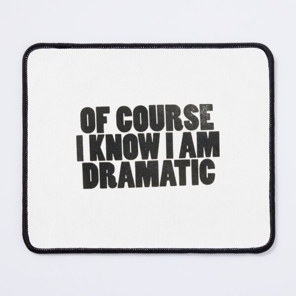 Item preview, OF COURSE I KNOW I AM DRAMATIC !!!!! Quote designed and sold by Rocky Designs.