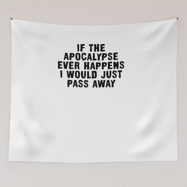 Item preview, if the apocalypse ever happens I would just pass away designed and sold by BritySpear.
