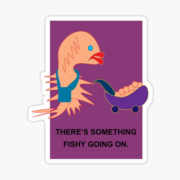 There's something fishy going on Sticker