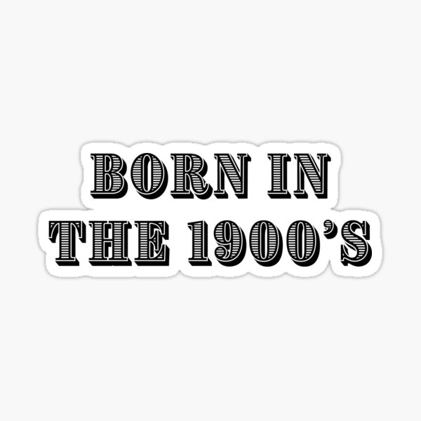 Item preview, Born in the 1900's designed and sold by NicMacTees.