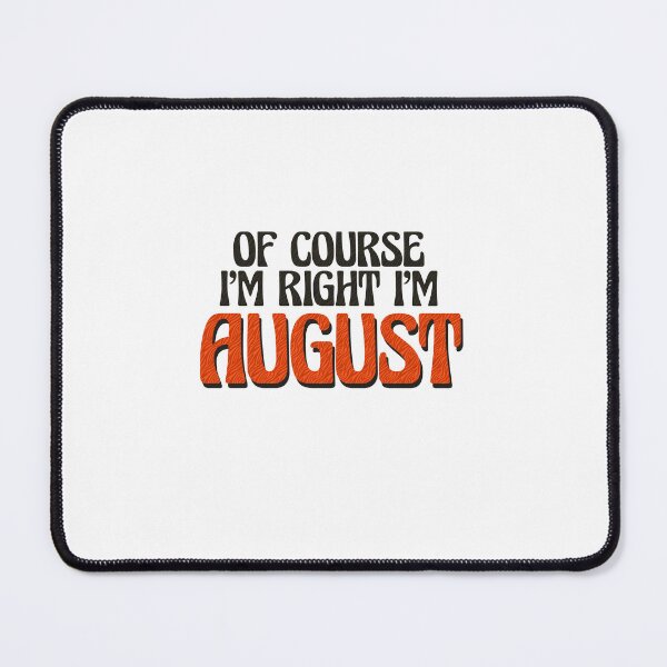 Item preview, Of Course I'm Right I'm August designed and sold by Watsonarts.
