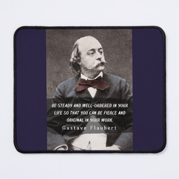 Item preview, Gustave Flaubert quote: Be steady and well-ordered in your life so that you can be fierce and original in your work. designed and sold by artbleed.
