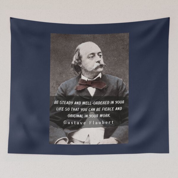 Item preview, Gustave Flaubert quote: Be steady and well-ordered in your life so that you can be fierce and original in your work. designed and sold by artbleed.