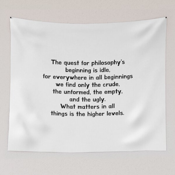 Item preview, The quest for philosophy's beginning is idle, for everywhere in all beginnings we find only the crude, the unformed, the empty, and the ugly. What matters in all things is the higher levels. designed and sold by crazyhome.